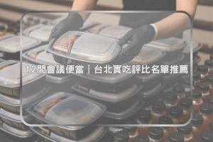 12間會議便當｜台北實吃評比名單推薦