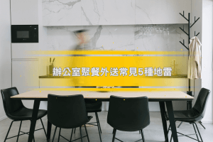 辦公室聚餐外送常見5種地雷